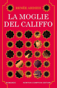 Renée Ahdieh [Ahdieh, Renée] — La moglie del califfo