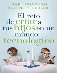 Gary Chapman — El reto de criar a tus hijos en un mundo tecnológico (Spanish Edition)