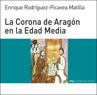 Enrique Rodríguez-Picavea Matilla — La Corona de Aragón en la Edad Media