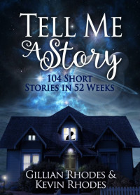 Gillian Rhodes, Kevin Rhodes — Tell Me A Story: 104 Short Stories in 52 Weeks