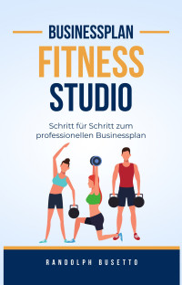 Randolph Busetto — Businessplan erstellen für ein Fitness-Studio: Inkl. Finanzplan-Tool