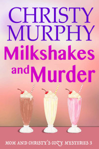 Christy Murphy — Milkshakes and Murder: A Comedy Cozy (Mom and Christy's Cozy Mysteries Book 3)