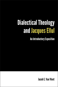 Vleet, Jacob E. Van. — Dialectical Theology and Jacques Ellul