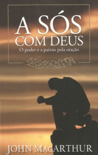 A Sós com Deus — John MacArthur Jr.