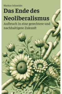 Markus Schneider — Das Ende des Neoliberalismus - Aufbruch in eine gerechtere und nachhaltigere Zukunft