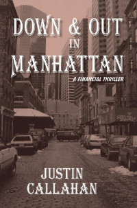 Justin Callahan — Down & Out in Manhattan: A Financial Thriller