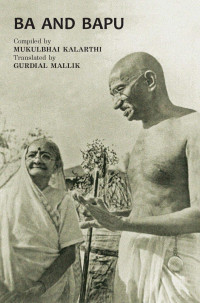 Compiled by Mukulbhai Kalarthi, Translated by Gurdial Mallik — Ba and Bapu