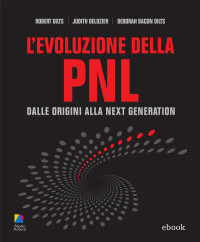 Dilts Robert - Delozier Judith - Dilts Deborah Bacon — Dilts Robert - Delozier Judith - Dilts Deborah Bacon - 2011 - L'evoluzione della PNL. Dalle origini alla next generation