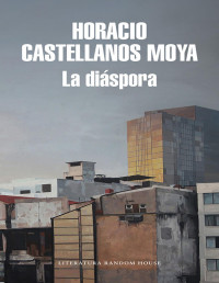 Horacio Castellanos Moya — LA DIÁSPORA