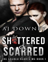 A.J. Downey [Downey, A.J.] — Shattered & Scarred: The Sacred Hearts MC