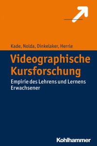 Kade, Jochen., Herrle, Matthias., Dinkelaker, Jörg., Nolda, Sigrid. & Sigrid Nolda & Jörg Dinkelaker & Matthias Herrle — Videographische Kursforschung: Empirie Des Lehrens Und Lernens Erwachsener