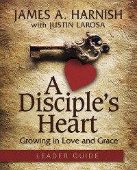 Justin LaRosa;James A. Harnish; — A Disciple's Heart Leader Guide with Downloadable Toolkit