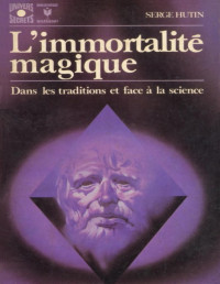 Serge Hutin — L\'immortalité magique - PDFDrive.com