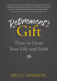 Bruce Manners — Retirement's Gift: Time To Grow Your Life And Faith