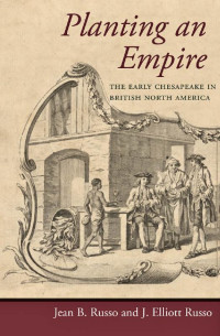 Jean B. Russo & J. Elliott Russo — Planting an Empire: The Early Chesapeake in British North America