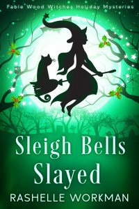 RaShelle Workman — Sleigh Bells Slayed: A Holiday Witch Mystery (Fable Wood Witches Holiday Mysteries Book 3)