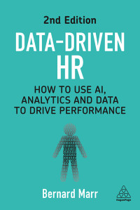 Bernard Marr — Data-Driven HR: How to Use AI, Analytics and Data to Drive Performance, Second Edition