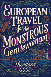 Theodora Goss — European Travel for the Monstrous Gentlewoman