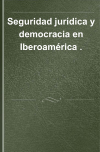 Cruz Moratones, Carles; — Seguridad jurdica y democracia en Iberoamrica .