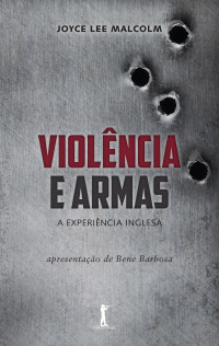 Joyce Lee Malcolm — Violência e armas: a experiência inglesa