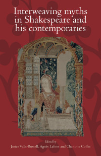 Janice Valls-Russell;Agns Lafont;Charlotte Coffin; — Interweaving Myths in Shakespeare and His Contemporaries