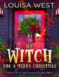 Louisa West [West, Louisa] — We Witch You A Merry Christmas: A Paranormal Women's Fiction Romance Novel (Midlife in Mosswood - Book 3)
