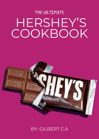 Gilbert C.A — The Ultimate Hershey’s Cookbook : 50 Amazing Recipes Made with Hershey’s