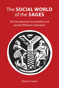 Sneed, Mark R. — The Social World of the Sages: An Introduction to Israelite and Jewish Wisdom Literature