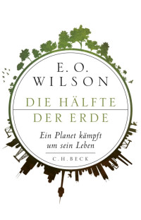 Wilson, Edward O. — Die Hälfte der Erde: Ein Planet kämpft um sein Leben