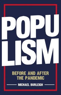 Michael Burleigh; — Populism