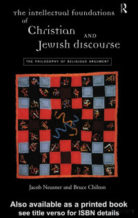 Neusner & Chilton — The Intellectual Foundations of Christian and Jewish Discourse; the Philosophy of Religious Argument (1997)