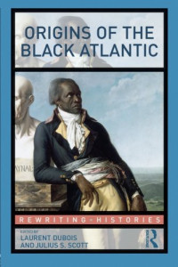 Laurent Dubois & Julius S. Scott — Origins of the Black Atlantic (Rewriting Histories)