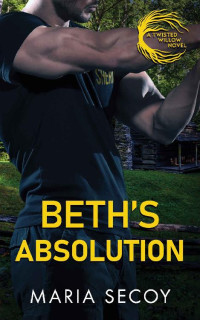 Maria Secoy — Beth's Absolution: A small town, opposites attract, suspense novel (Twisted Willow)