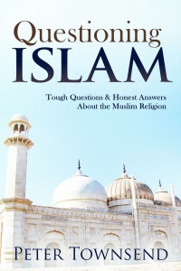 Peter Townsend [Townsend, Peter] — Questioning Islam: Tough Questions & Honest Answers About the Muslim Religion