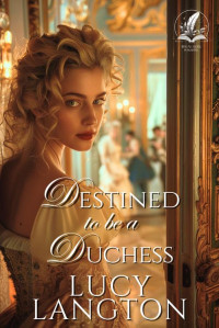 Lucy Langton — Destined to be a Duchess: A Historical Regency Romance Novel