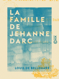 Louis de Bellemare — La Famille de Jehanne Darc