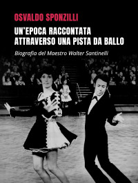 Osvaldo Sponzilli — Un'epoca raccontata attraverso una pista da ballo