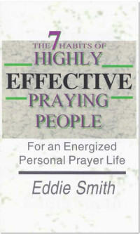 Eddie Smith [Smith, Eddie] — The 7 Habits of Highly Effective Praying People