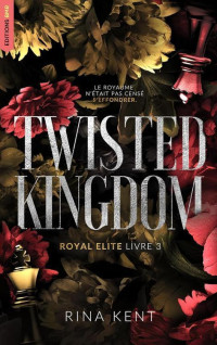 Rina Kent — Royal Elite, Tome 3 : Twisted Kingdom