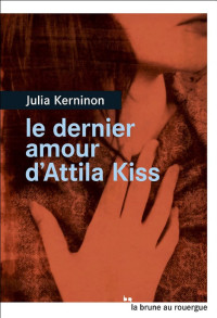 Kerninon, Julia — Le dernier amour d'Attila Kiss