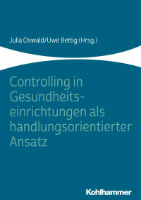 Julia Oswald & Uwe Bettig — Controlling in Gesundheitseinrichtungen als handlungsorientierter Ansatz