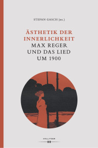 Stefan Gasch (Hg.) — Ästhetik der Innerlichkeit. Max Reger und das Lied um 1900