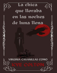 Virginia Cavanillas — LA CHICA QUE LLORABA EN LAS NOCHES DE LUNA LLENA