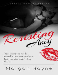 Morgan Rayne [Rayne, Morgan] — Resisting Amy (Spring Towers Series Book 4)