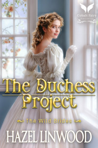 Hazel Linwood — The Duchess Project: A Historical Regency Romance Novel (The Wild Brides Book 1)
