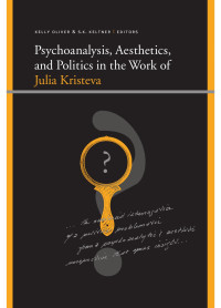 Kelly Oliver, S. K. Keltner — Psychoanalysis, Aesthetics, and Politics in the Work of Julia Kristeva (Insinuations: Philosophy, Psychoanalysis, Literature)