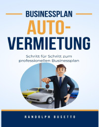 Randolph Busetto — Businessplan erstellen für eine Autovermietung: Inkl. Finanzplan-Tool