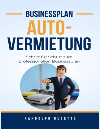 Randolph Busetto — Businessplan erstellen für eine Autovermietung: Inkl. Finanzplan-Tool (German Edition)