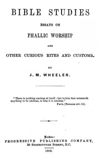 J. M. Wheeler — Bible Studies: Essays on Phallic Worship and Other Curious Rites and Customs