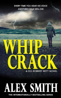 Alex Smith [Smith, Alex] — Whip Crack (DCI Kett Crime Thrillers Book 4)